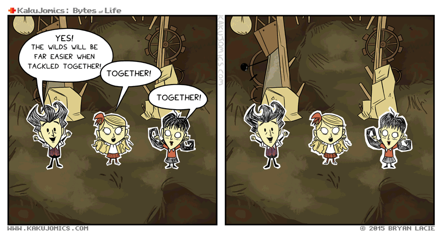 With more people in Don't Starve, we'll get more done and...